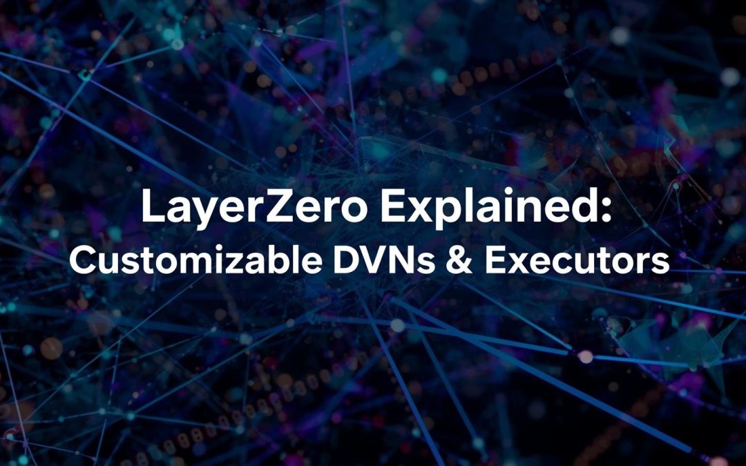 Analyzing LayerZero’s Cross-Chain Architecture: What Happens When DVNs and Executors Replace Guardian Networks
