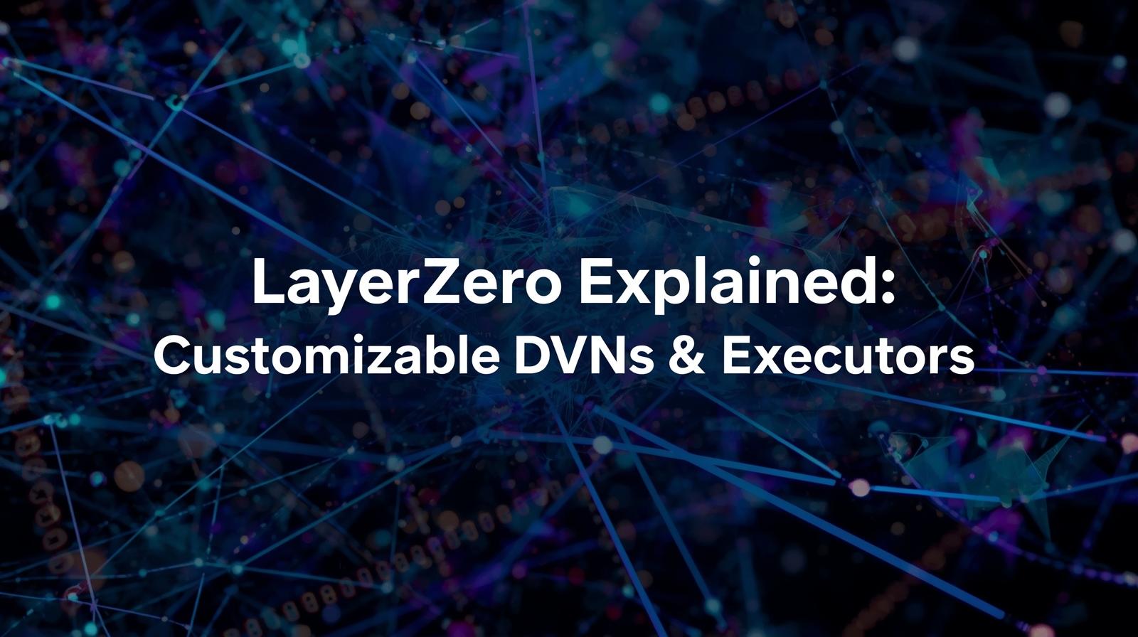 Analyzing LayerZero’s Cross-Chain Architecture: What Happens When DVNs and Executors Replace Guardian Networks